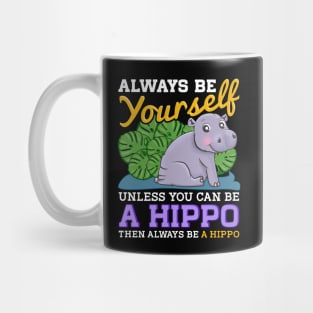 Cute Always Be Yourself Unless You Can Be a Hippo Mug